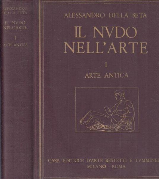 Della Seta Alessandro, Il nudo nell'arte I - Arte Antica, 1930, Milan, 653 p.